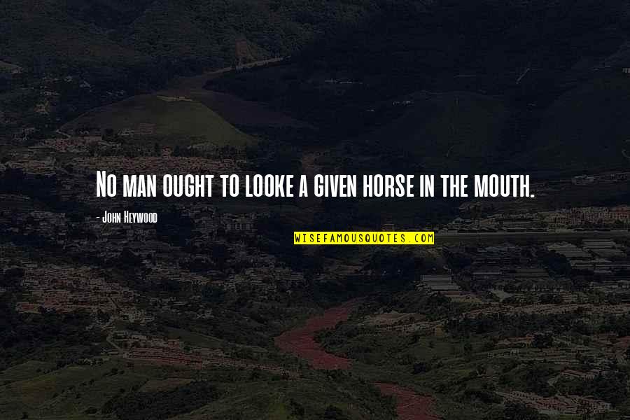 Man Horse Quotes By John Heywood: No man ought to looke a given horse