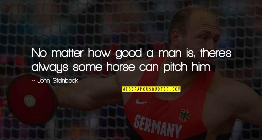 Man Horse Quotes By John Steinbeck: No matter how good a man is, there's