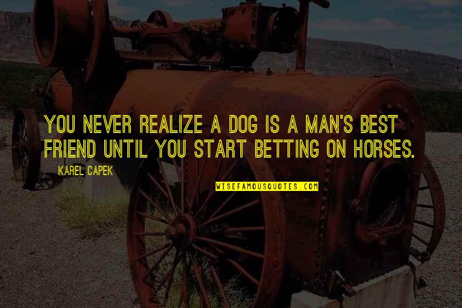Man Horse Quotes By Karel Capek: You never realize a dog is a man's