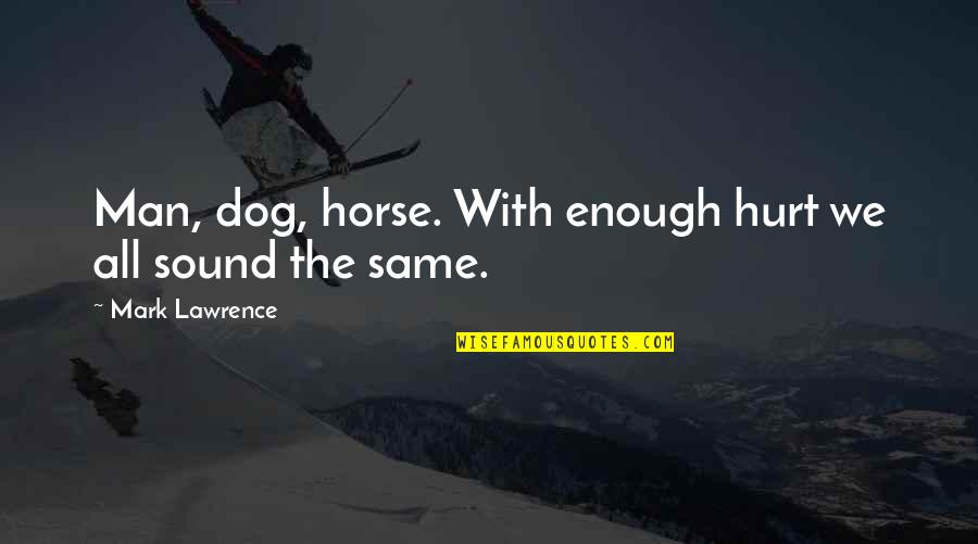 Man Horse Quotes By Mark Lawrence: Man, dog, horse. With enough hurt we all