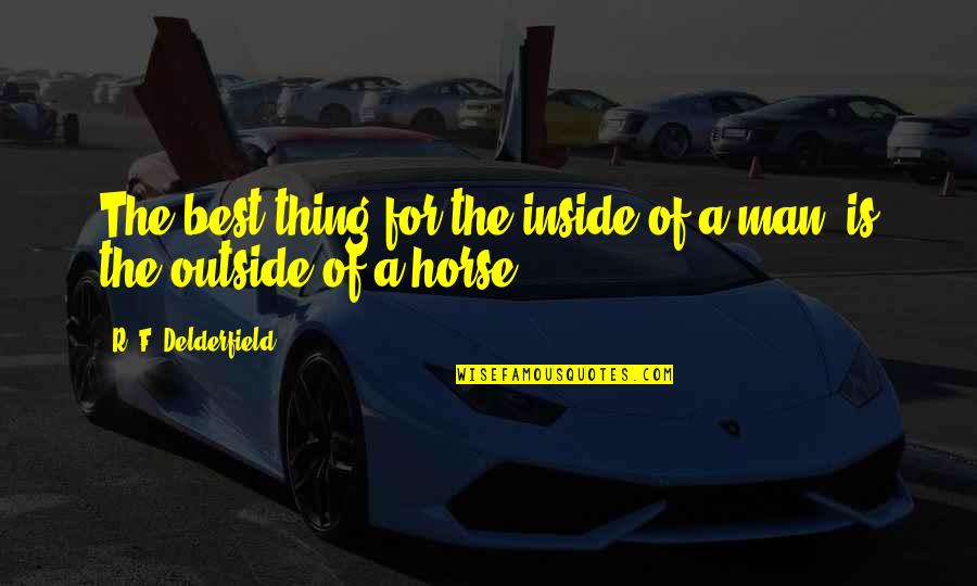 Man Horse Quotes By R. F. Delderfield: The best thing for the inside of a