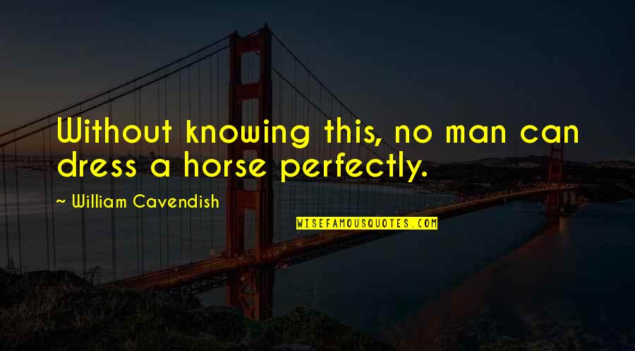 Man Horse Quotes By William Cavendish: Without knowing this, no man can dress a