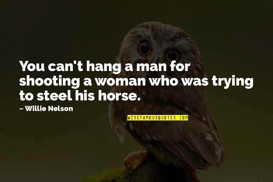 Man Horse Quotes By Willie Nelson: You can't hang a man for shooting a