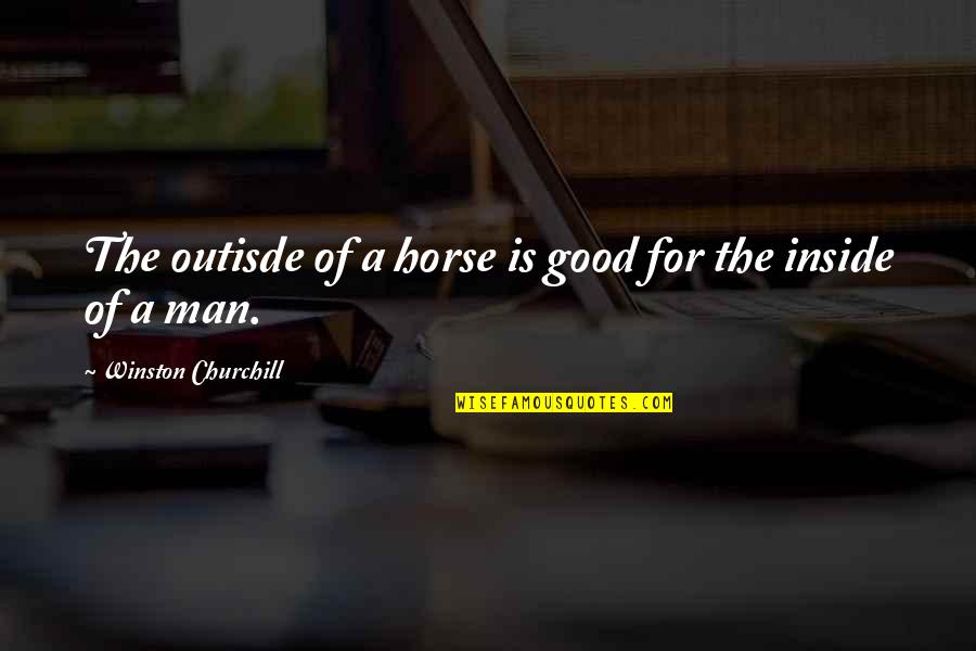 Man Horse Quotes By Winston Churchill: The outisde of a horse is good for