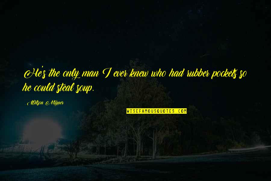 Man I Ever Had Quotes By Wilson Mizner: He's the only man I ever knew who