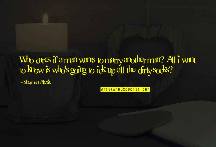 Man I Want To Marry Quotes By Sherman Alexie: Who cares if a man wants to marry Man I Want To Marry Quotes By Sherman Alexie: Who cares if a man wants to marry