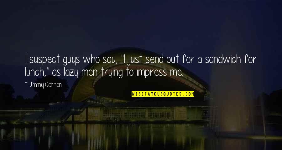 Man Impress Quotes By Jimmy Cannon: I suspect guys who say, "I just send
