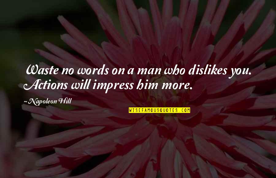 Man Impress Quotes By Napoleon Hill: Waste no words on a man who dislikes