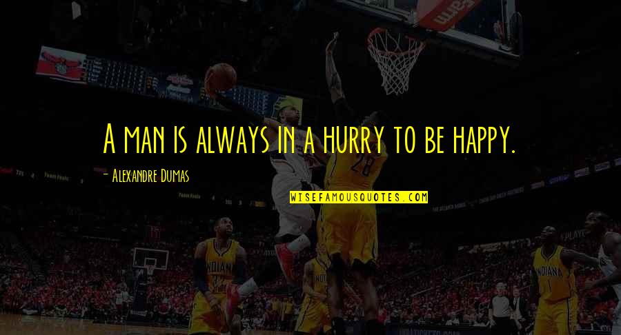 Man In A Hurry Quotes By Alexandre Dumas: A man is always in a hurry to Man In A Hurry Quotes By Alexandre Dumas: A man is always in a hurry to