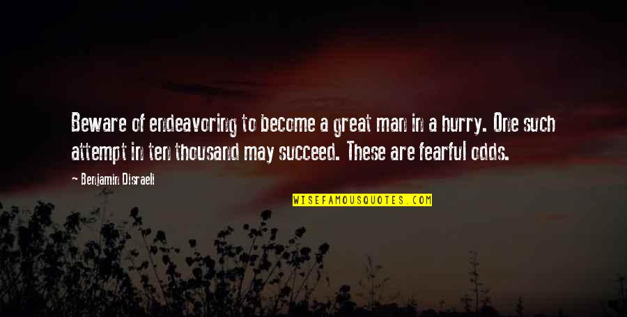 Man In A Hurry Quotes By Benjamin Disraeli: Beware of endeavoring to become a great man Man In A Hurry Quotes By Benjamin Disraeli: Beware of endeavoring to become a great man