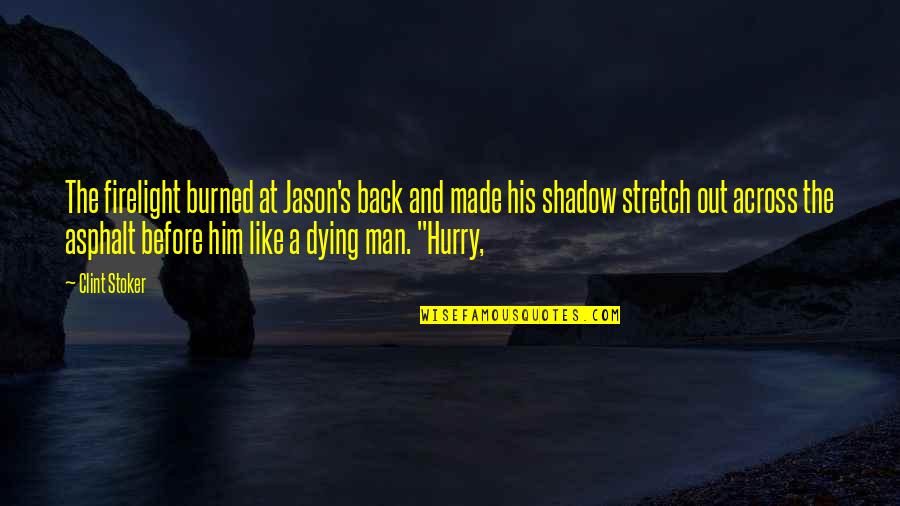 Man In A Hurry Quotes By Clint Stoker: The firelight burned at Jason's back and made Man In A Hurry Quotes By Clint Stoker: The firelight burned at Jason's back and made