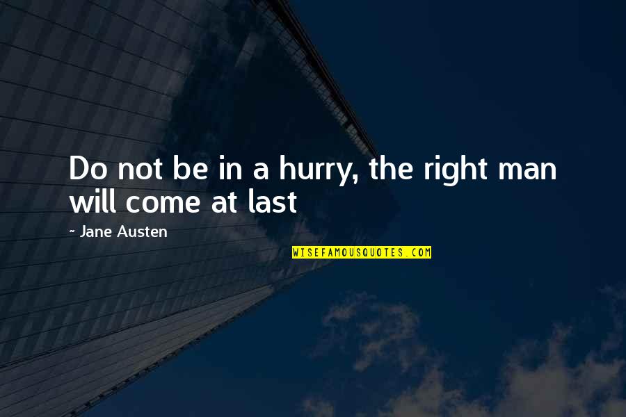 Man In A Hurry Quotes By Jane Austen: Do not be in a hurry, the right Man In A Hurry Quotes By Jane Austen: Do not be in a hurry, the right