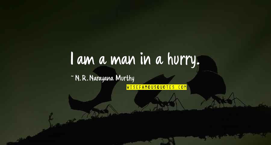 Man In A Hurry Quotes By N. R. Narayana Murthy: I am a man in a hurry. Man In A Hurry Quotes By N. R. Narayana Murthy: I am a man in a hurry.