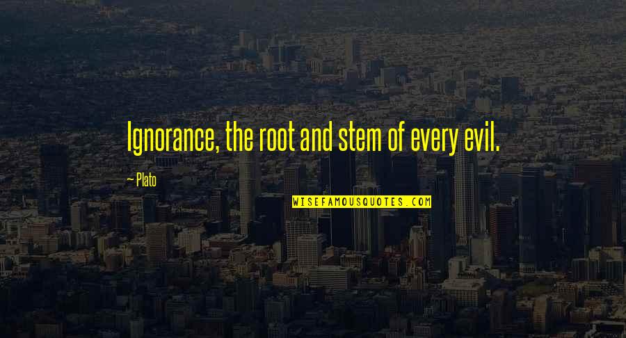 Man In A Hurry Quotes By Plato: Ignorance, the root and stem of every evil.