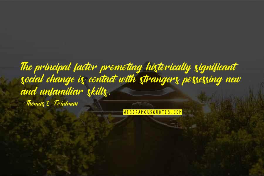 Man In A Hurry Quotes By Thomas L. Friedman: The principal factor promoting historically significant social change Man In A Hurry Quotes By Thomas L. Friedman: The principal factor promoting historically significant social change