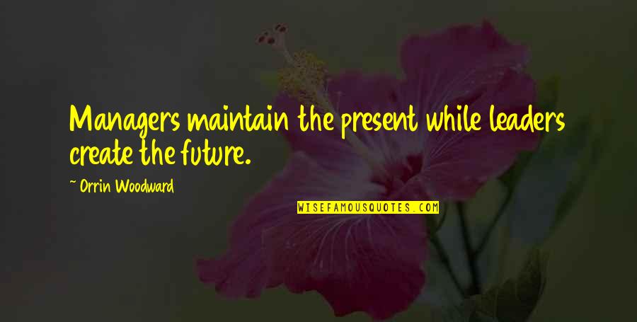 Man In Black Dark Tower Quotes By Orrin Woodward: Managers maintain the present while leaders create the Man In Black Dark Tower Quotes By Orrin Woodward: Managers maintain the present while leaders create the