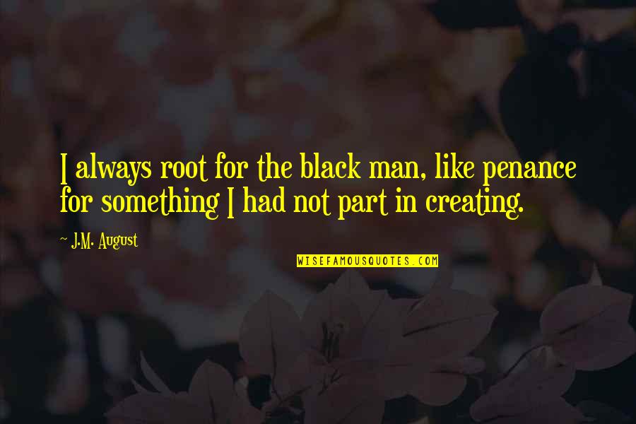 Man In Black Quotes By J.M. August: I always root for the black man, like