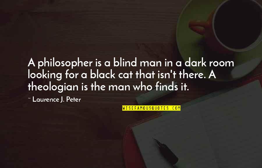 Man In Black Quotes By Laurence J. Peter: A philosopher is a blind man in a Man In Black Quotes By Laurence J. Peter: A philosopher is a blind man in a