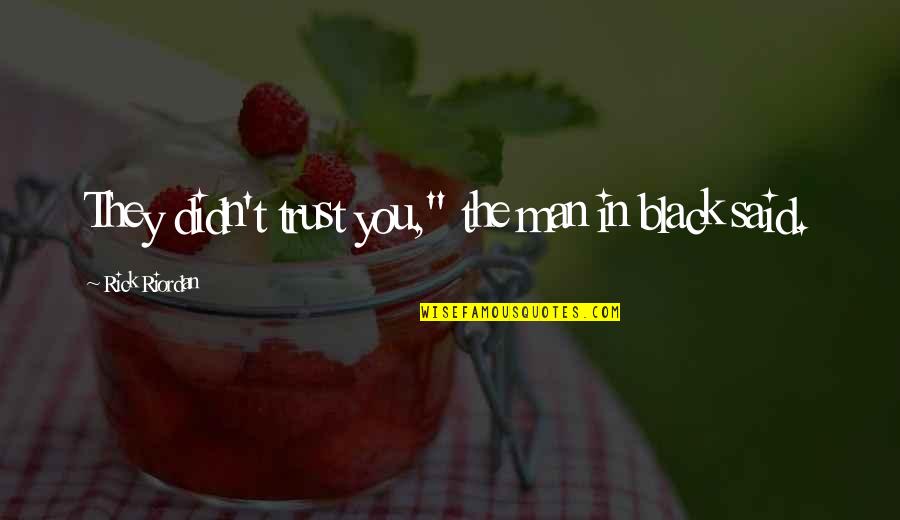 Man In Black Quotes By Rick Riordan: They didn't trust you," the man in black