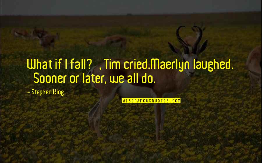 Man In Black Quotes By Stephen King: What if I fall?', Tim cried.Maerlyn laughed. 'Sooner