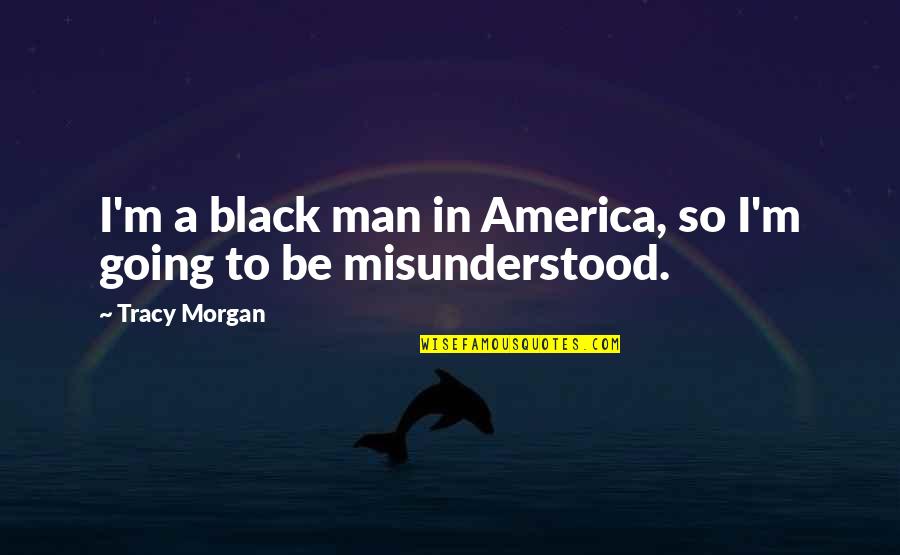 Man In Black Quotes By Tracy Morgan: I'm a black man in America, so I'm