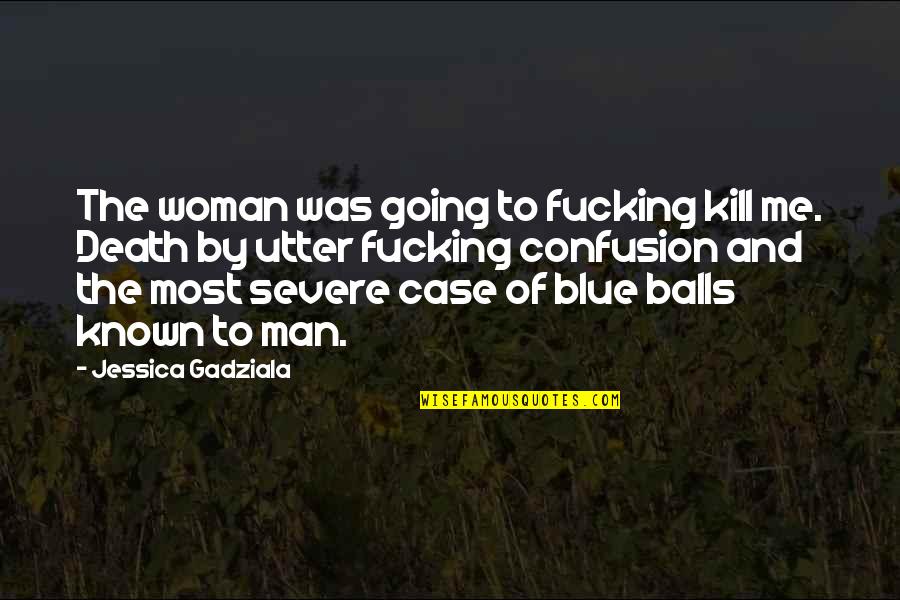 Man In Blue Quotes By Jessica Gadziala: The woman was going to fucking kill me. Man In Blue Quotes By Jessica Gadziala: The woman was going to fucking kill me.