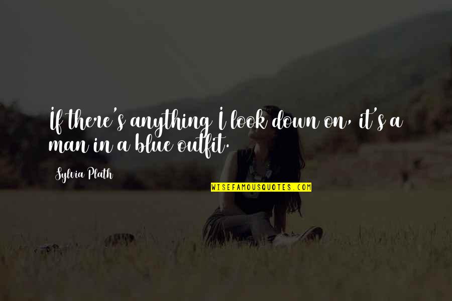 Man In Blue Quotes By Sylvia Plath: If there's anything I look down on, it's