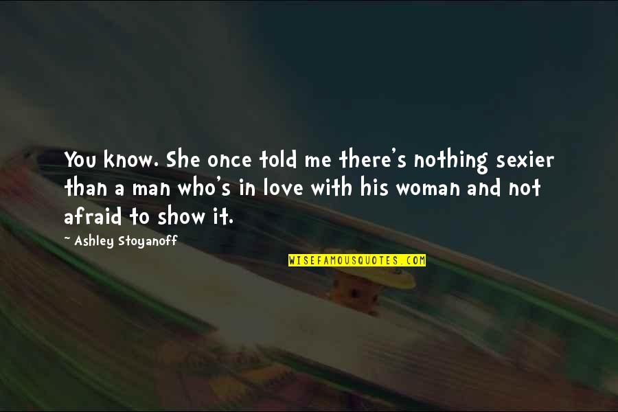 Man In Love Quotes By Ashley Stoyanoff: You know. She once told me there's nothing