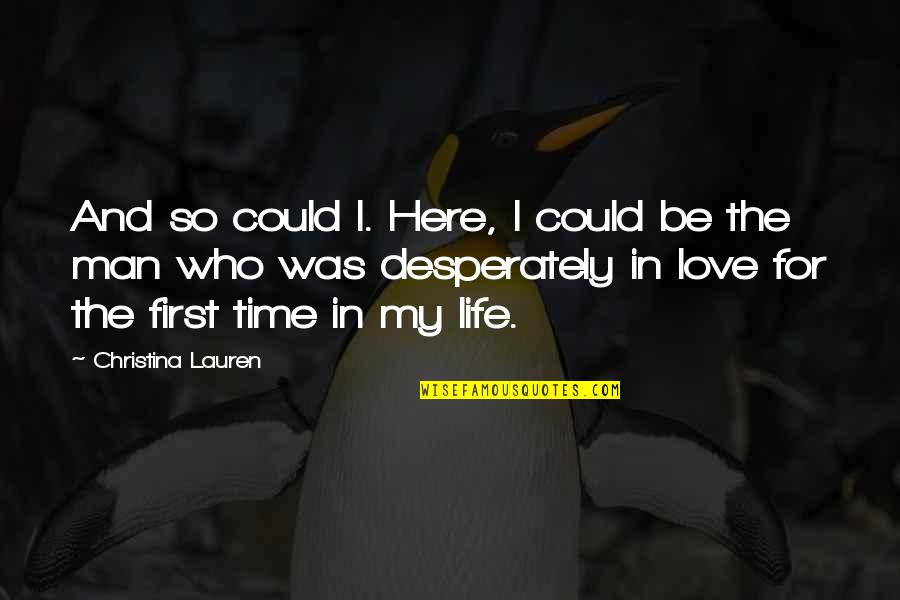 Man In Love Quotes By Christina Lauren: And so could I. Here, I could be