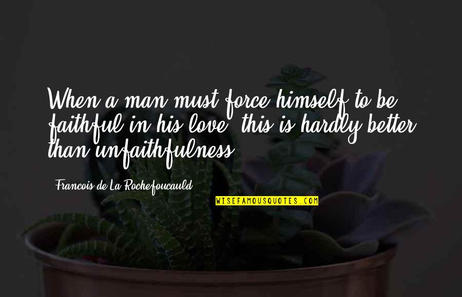 Man In Love Quotes By Francois De La Rochefoucauld: When a man must force himself to be