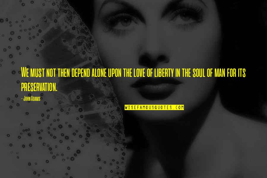 Man In Love Quotes By John Adams: We must not then depend alone upon the Man In Love Quotes By John Adams: We must not then depend alone upon the