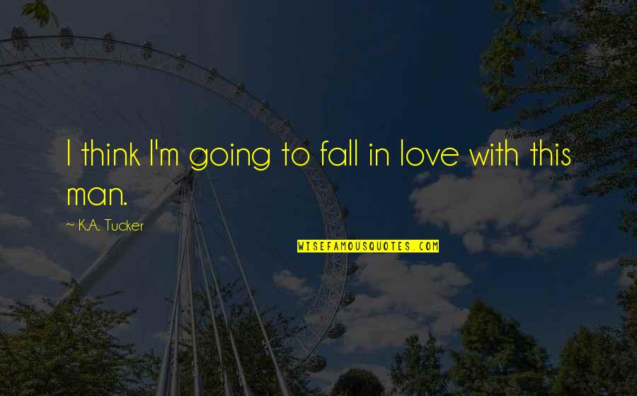 Man In Love Quotes By K.A. Tucker: I think I'm going to fall in love