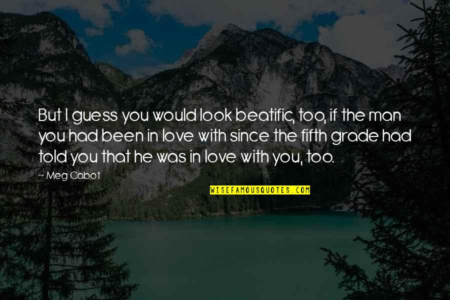 Man In Love Quotes By Meg Cabot: But I guess you would look beatific, too,