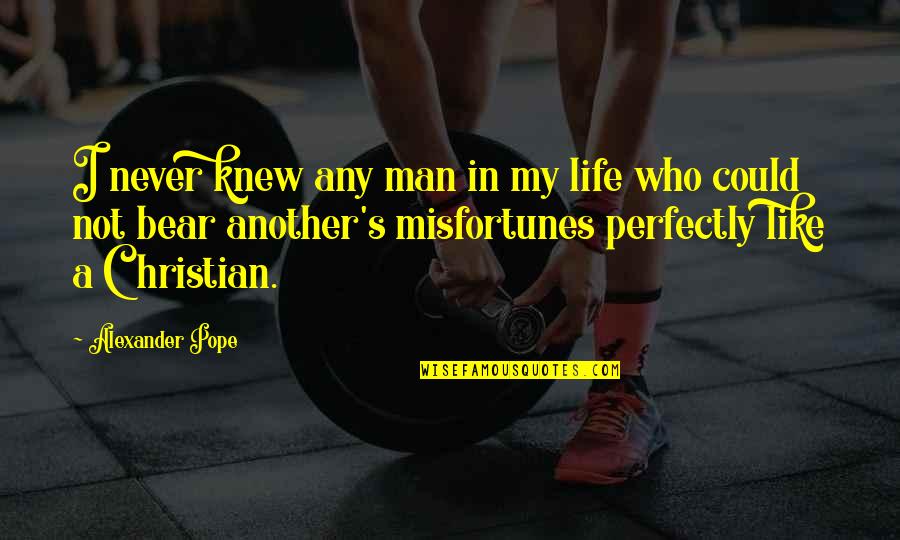 Man In My Life Quotes By Alexander Pope: I never knew any man in my life Man In My Life Quotes By Alexander Pope: I never knew any man in my life
