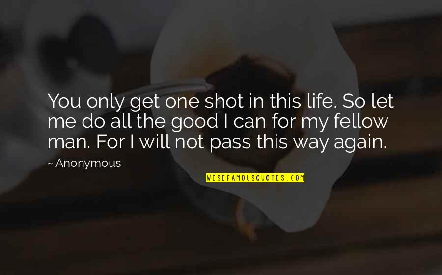 Man In My Life Quotes By Anonymous: You only get one shot in this life. Man In My Life Quotes By Anonymous: You only get one shot in this life.