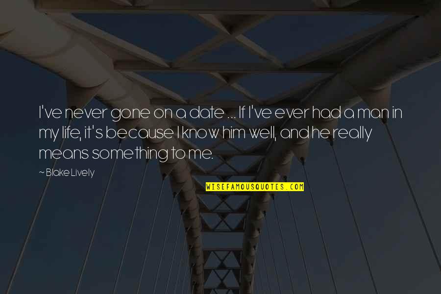 Man In My Life Quotes By Blake Lively: I've never gone on a date ... If Man In My Life Quotes By Blake Lively: I've never gone on a date ... If
