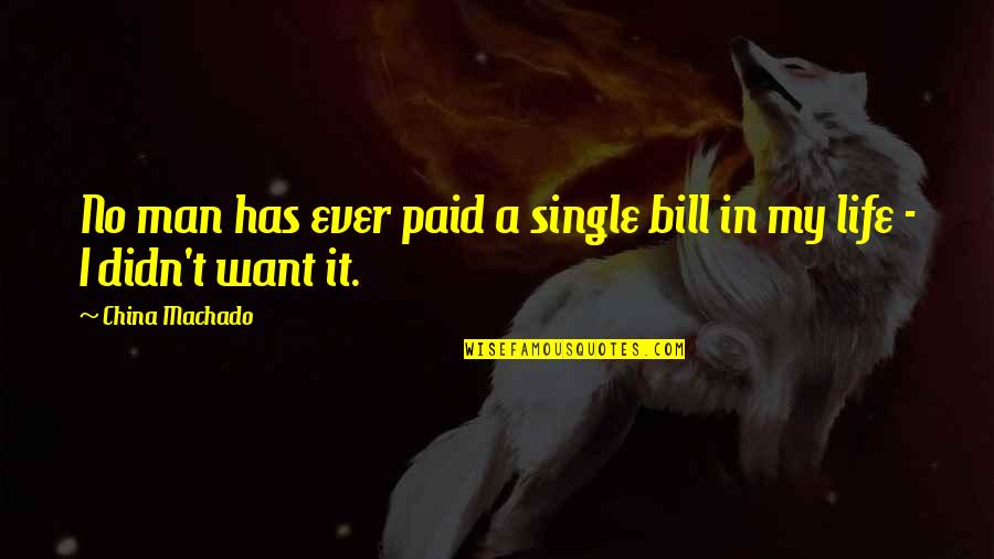 Man In My Life Quotes By China Machado: No man has ever paid a single bill