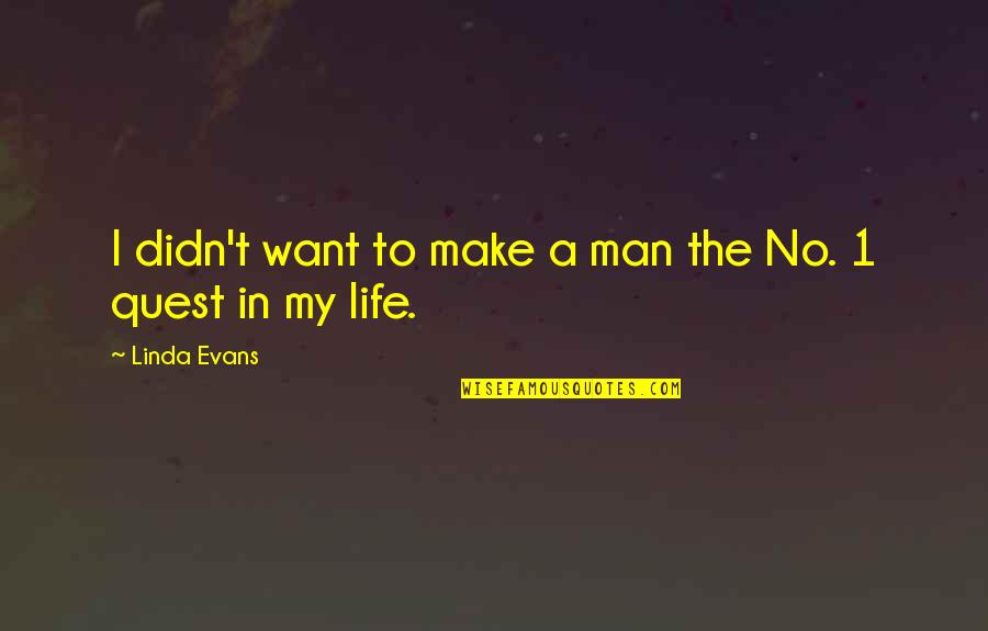 Man In My Life Quotes By Linda Evans: I didn't want to make a man the Man In My Life Quotes By Linda Evans: I didn't want to make a man the