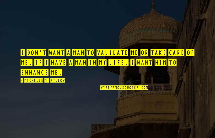 Man In My Life Quotes By Michelle M. Pillow: I don't want a man to validate me Man In My Life Quotes By Michelle M. Pillow: I don't want a man to validate me