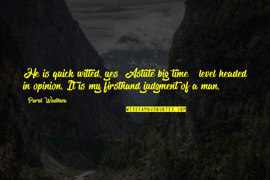 Man In My Life Quotes By Parul Wadhwa: He is quick witted, yes! Astute big time
