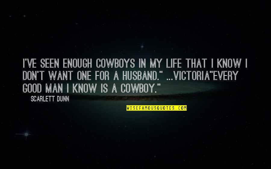 Man In My Life Quotes By Scarlett Dunn: I've seen enough cowboys in my life that