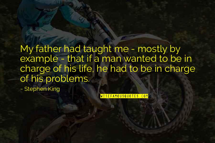 Man In My Life Quotes By Stephen King: My father had taught me - mostly by Man In My Life Quotes By Stephen King: My father had taught me - mostly by