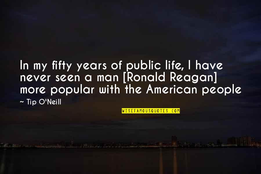 Man In My Life Quotes By Tip O'Neill: In my fifty years of public life, I Man In My Life Quotes By Tip O'Neill: In my fifty years of public life, I