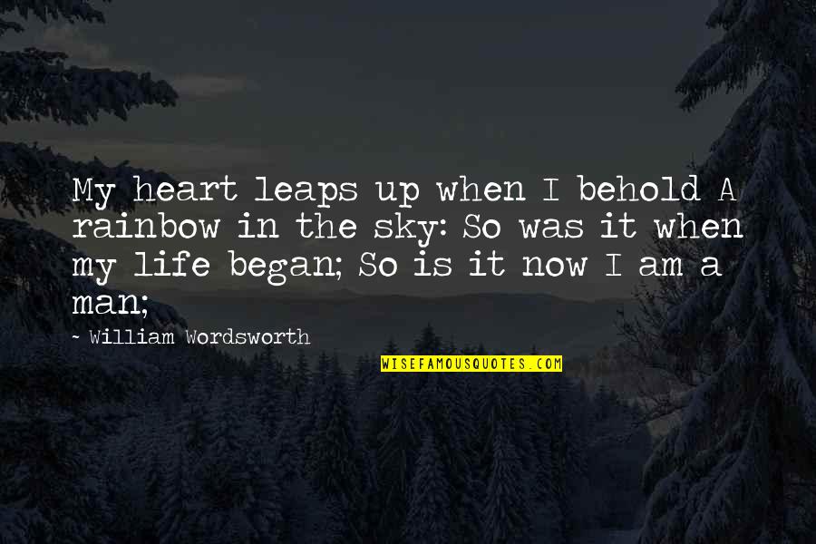 Man In My Life Quotes By William Wordsworth: My heart leaps up when I behold A