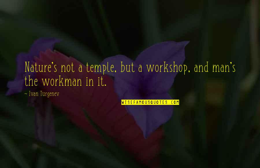Man In Nature Quotes By Ivan Turgenev: Nature's not a temple, but a workshop, and