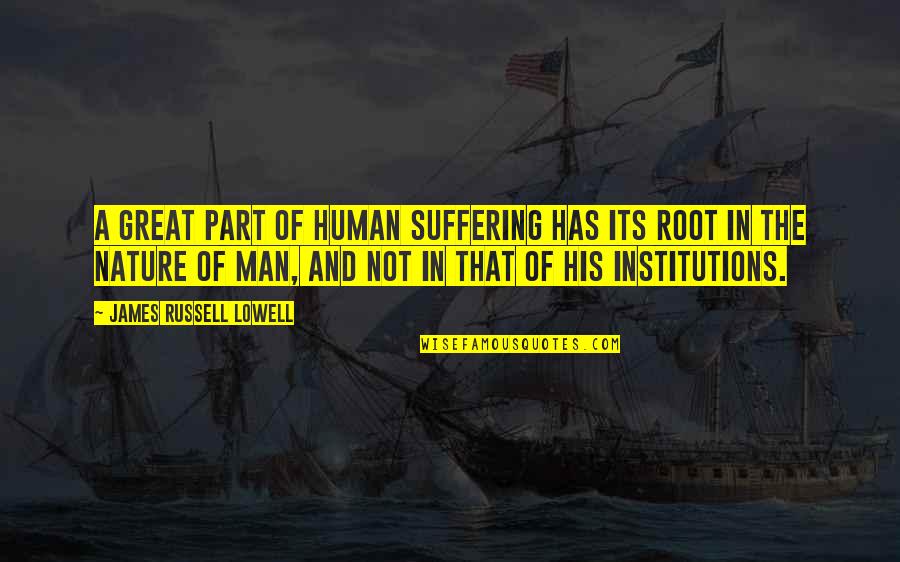 Man In Nature Quotes By James Russell Lowell: A great part of human suffering has its