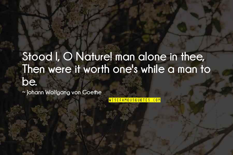 Man In Nature Quotes By Johann Wolfgang Von Goethe: Stood I, O Nature! man alone in thee,