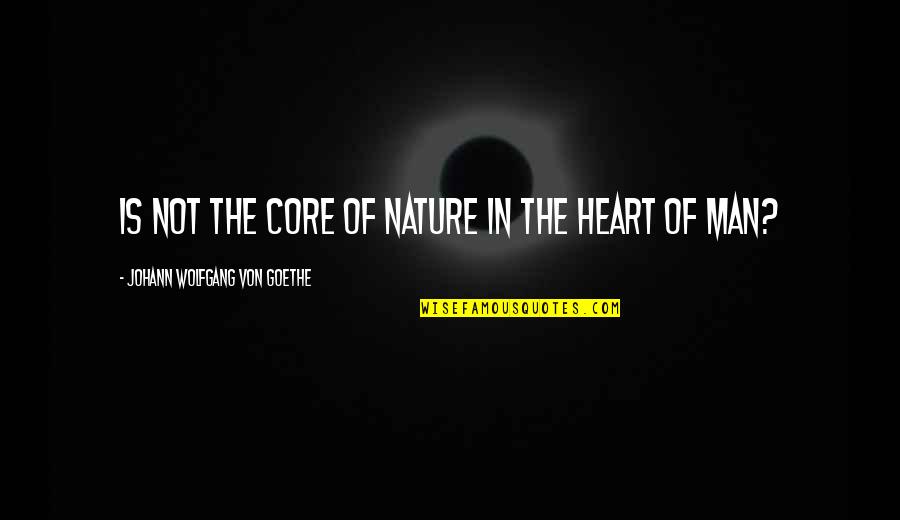 Man In Nature Quotes By Johann Wolfgang Von Goethe: Is not the core of nature in the