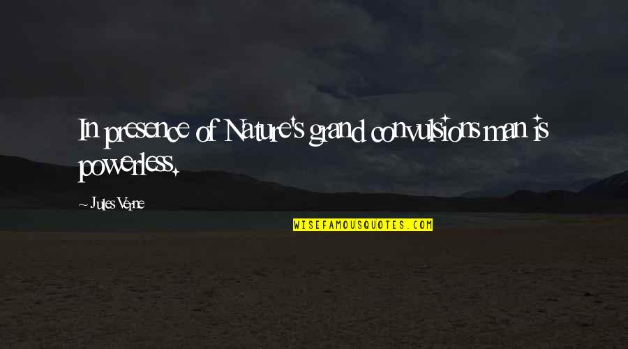 Man In Nature Quotes By Jules Verne: In presence of Nature's grand convulsions man is