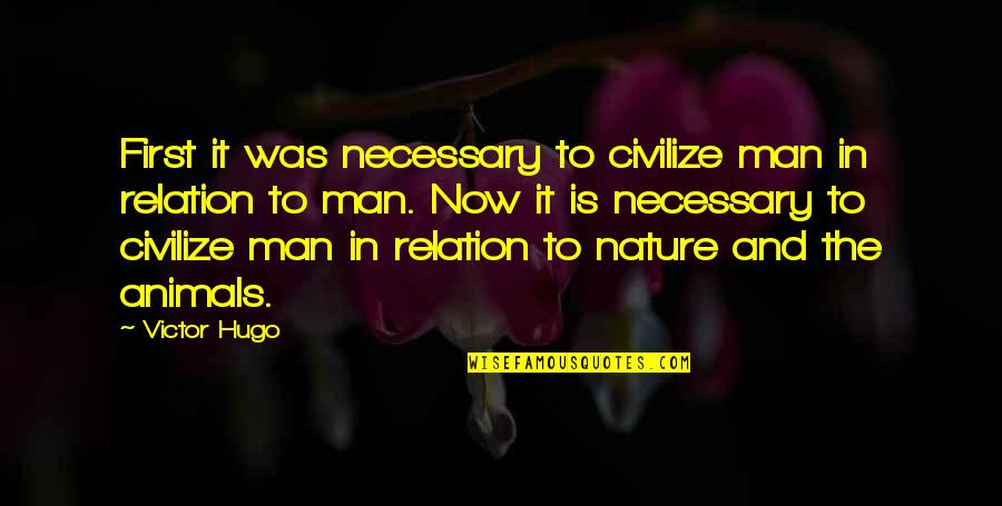 Man In Nature Quotes By Victor Hugo: First it was necessary to civilize man in